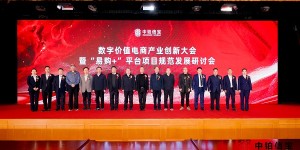 数字价值电商产业创新大会在京举行，“易购+”平台新型电商经营模式规范发展研究课题正式立项